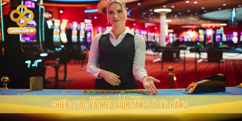 Chiến lược và mẹo giúp tăng tỷ lệ thắng
