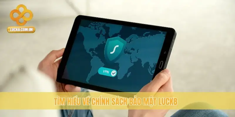 Tìm hiểu về chính sách bảo mật Luck8