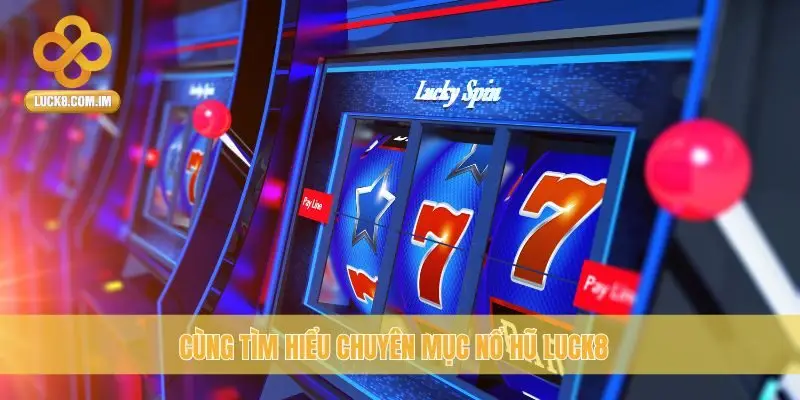 Cùng tìm hiểu chuyên mục nổ hũ Luck8