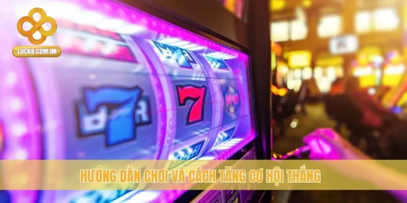 Hướng dẫn chơi và cách tăng cơ hội thắng