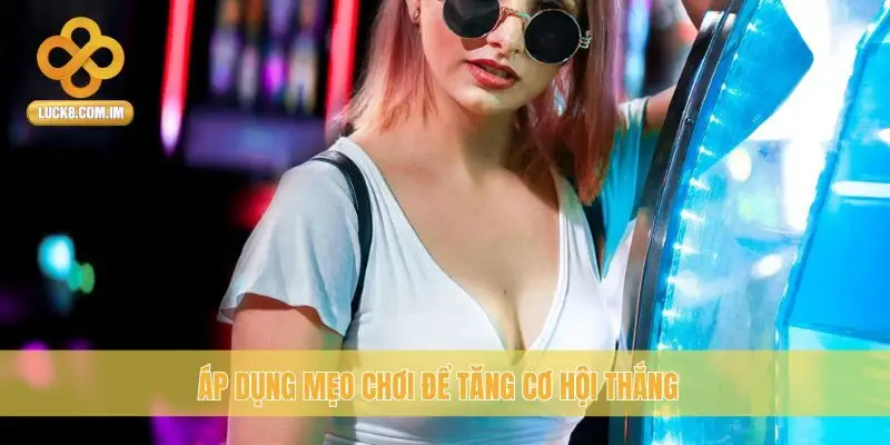 Áp dụng mẹo chơi để tăng cơ hội thắng